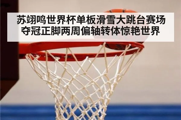 苏翊鸣世界杯单板滑雪大跳台赛场夺冠正脚两周偏轴转体惊艳世界